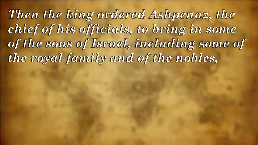 then the king ordered ashpenaz the chief