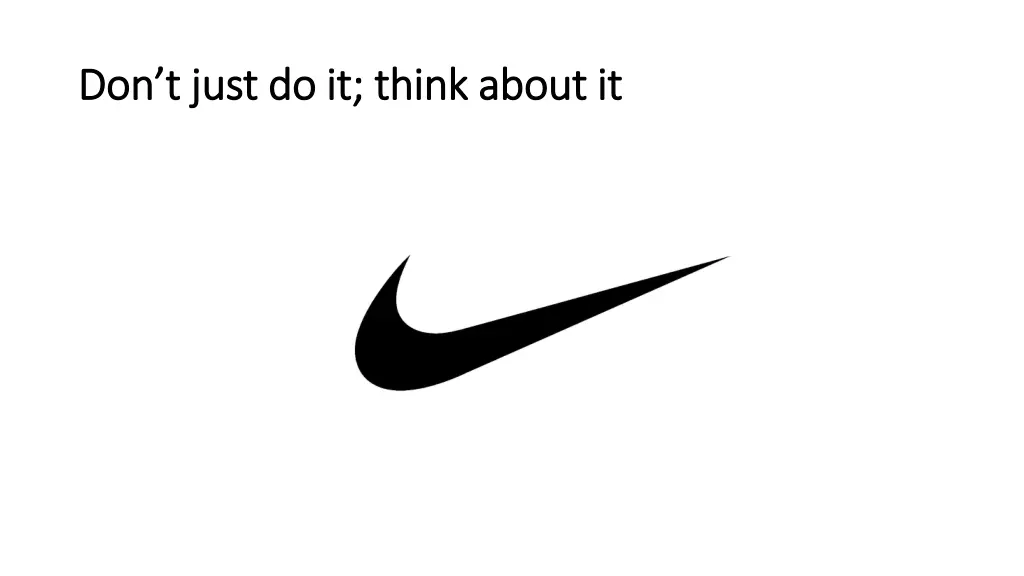 don t just do it think about it don t just