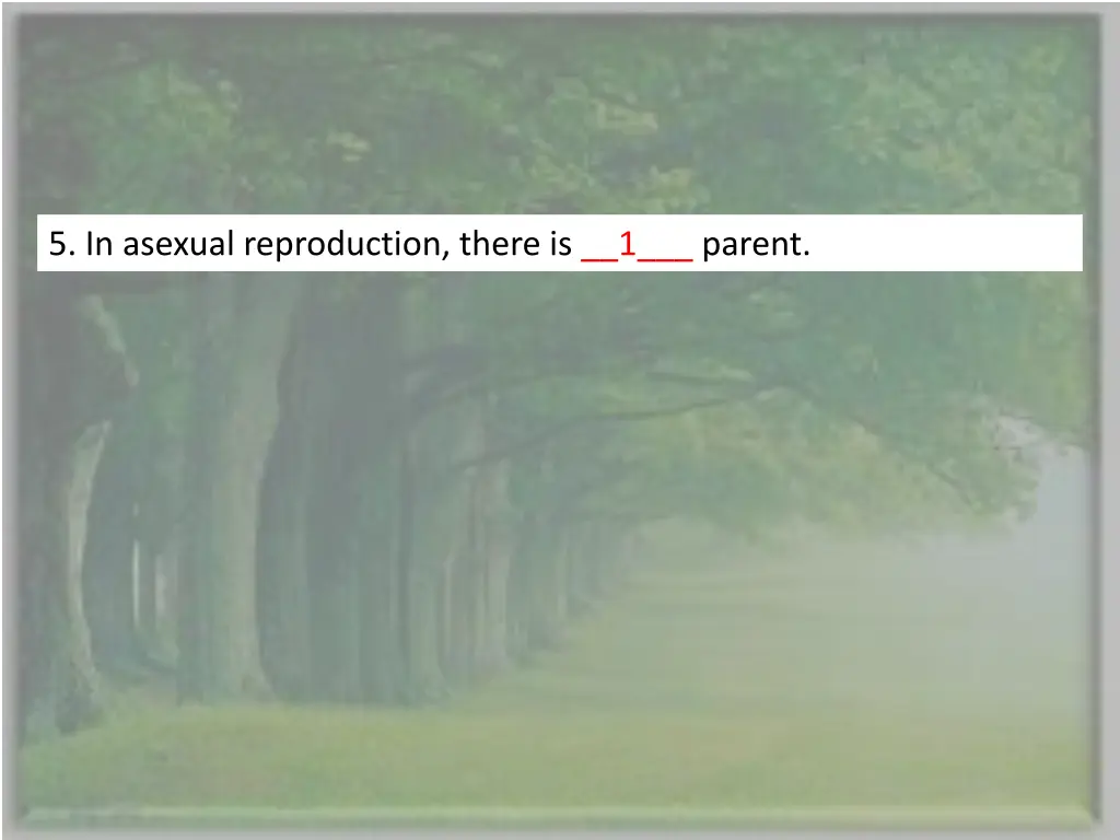 5 in asexual reproduction there is 1 parent