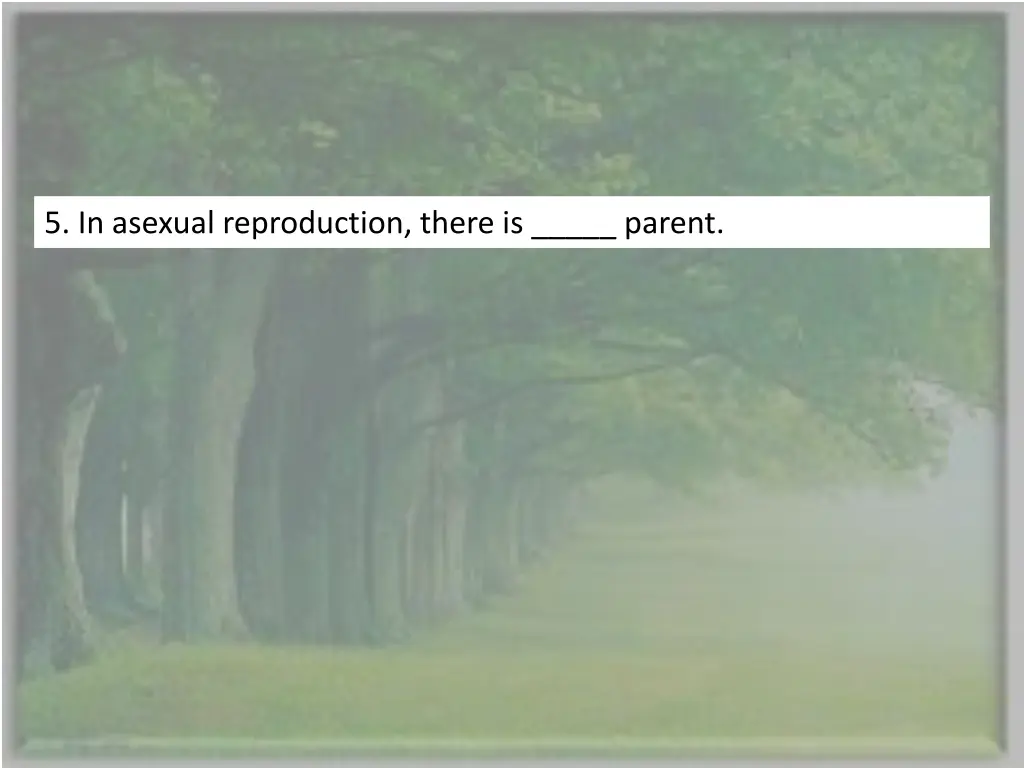 5 in asexual reproduction there is parent