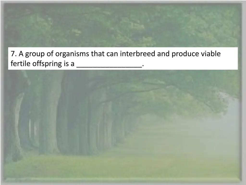 7 a group of organisms that can interbreed