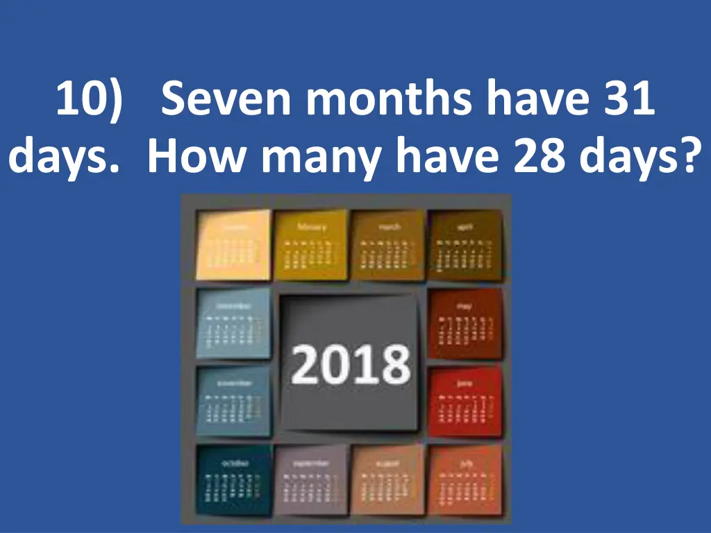 10 seven months have 31 days how many have 28 days