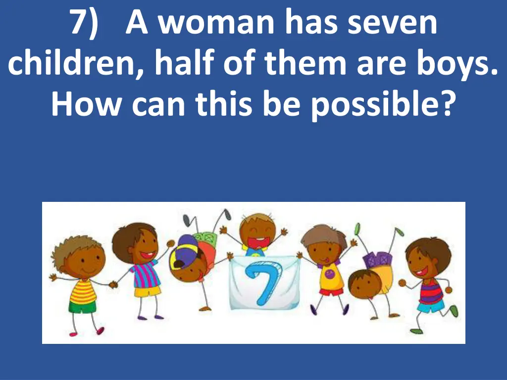 7 a woman has seven children half of them