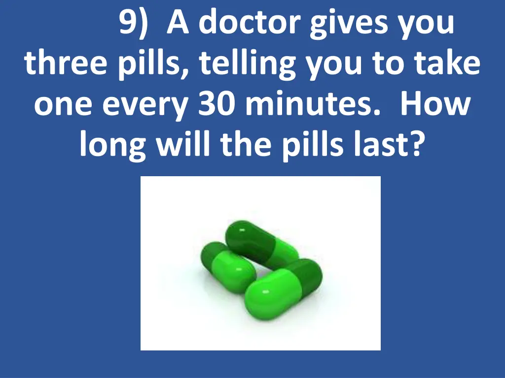 9 a doctor gives you three pills telling