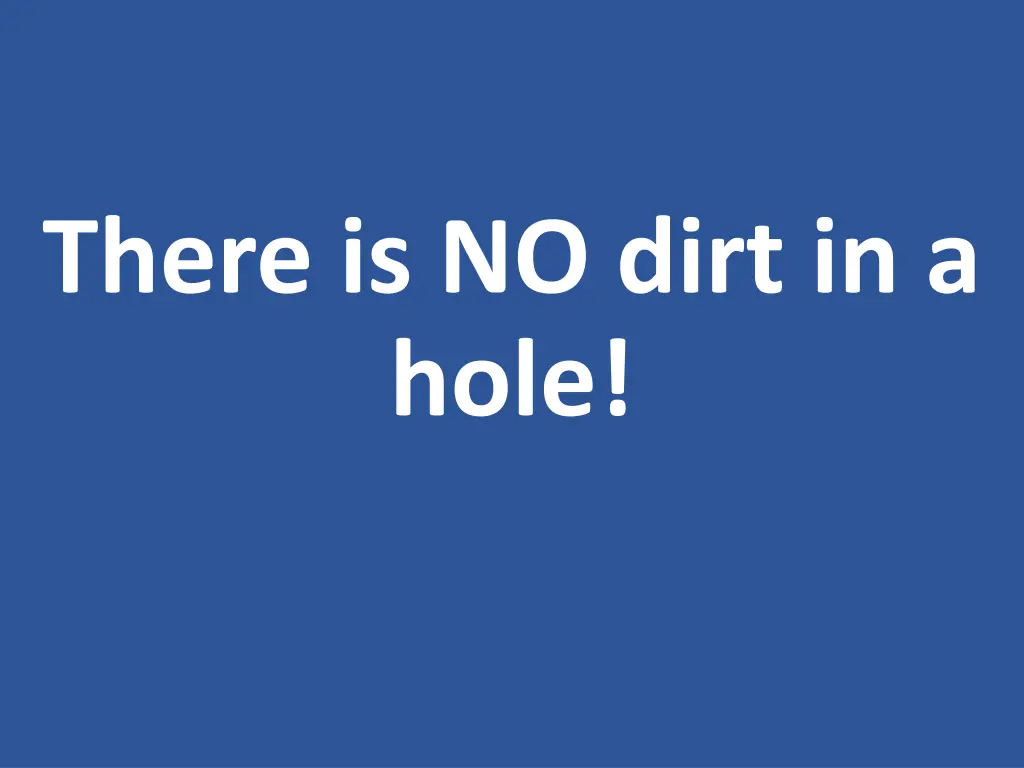 there is no dirt in a hole