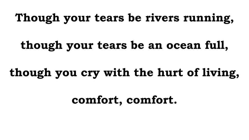 though your tears be rivers running