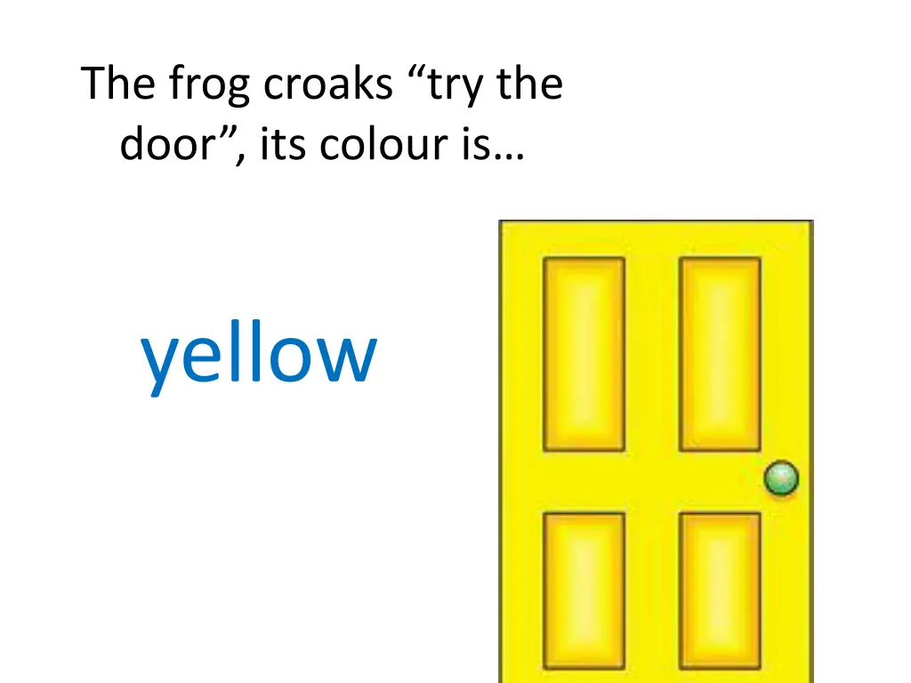 the frog croaks try the door its colour is