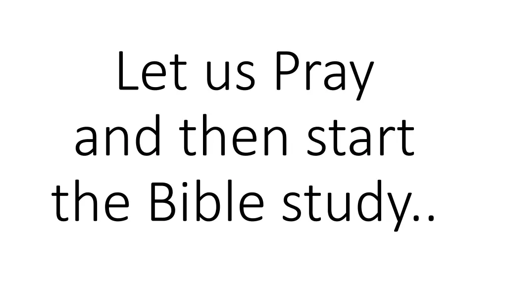 let us pray and then start the bible study