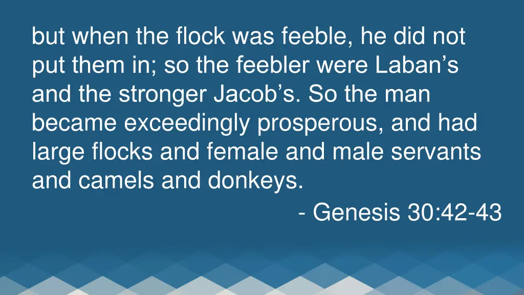 but when the flock was feeble he did not put them