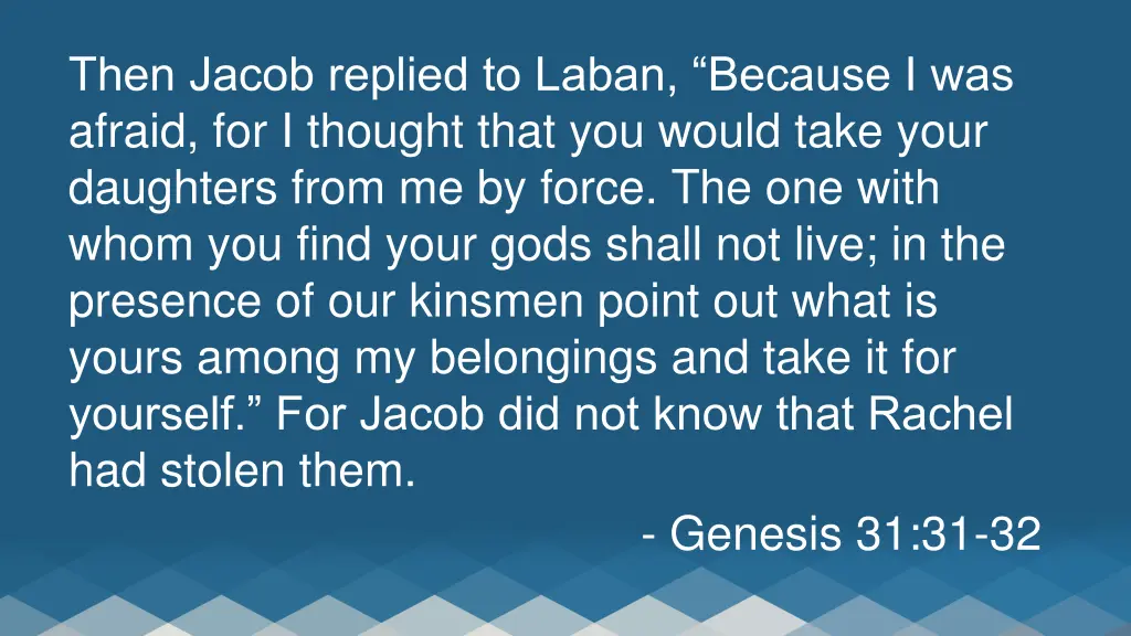 then jacob replied to laban because i was afraid
