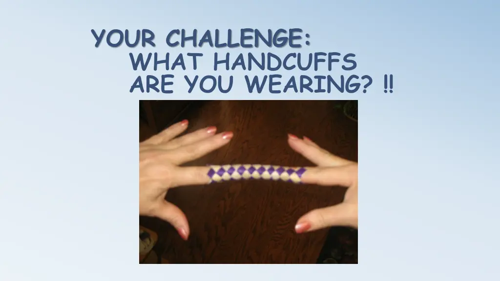 your challenge what handcuffs are you wearing