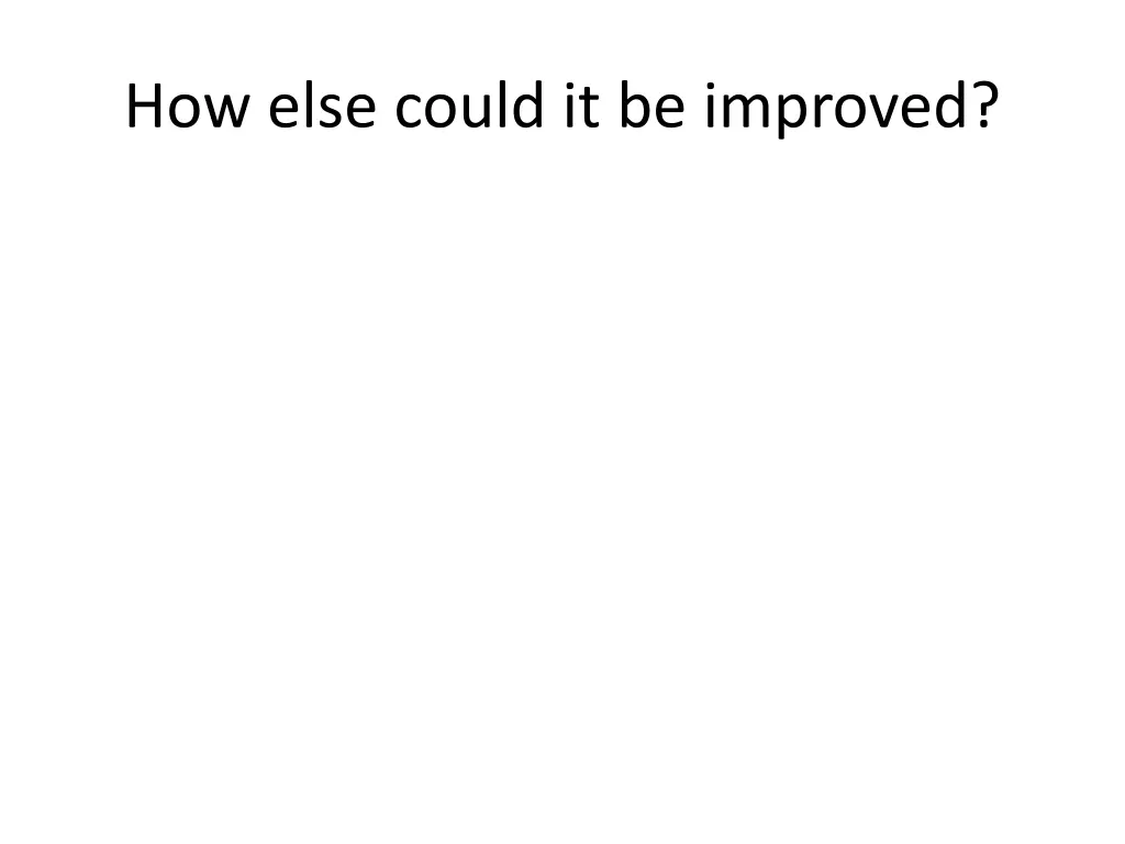 how else could it be improved