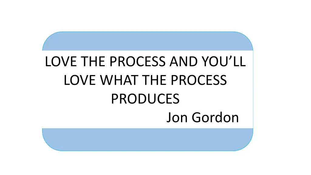 love the process and you ll love what the process