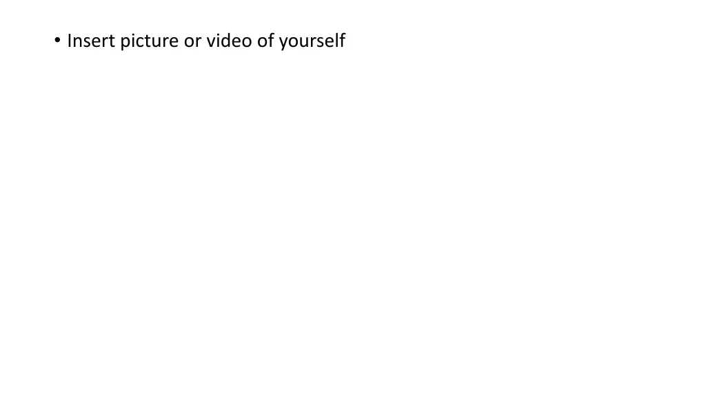 insert picture or video of yourself