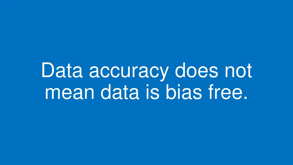 data accuracy does not mean data is bias free