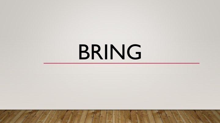 bring