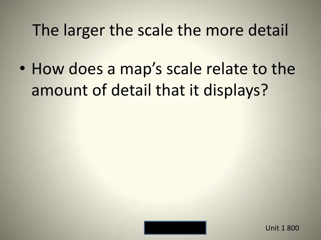 the larger the scale the more detail