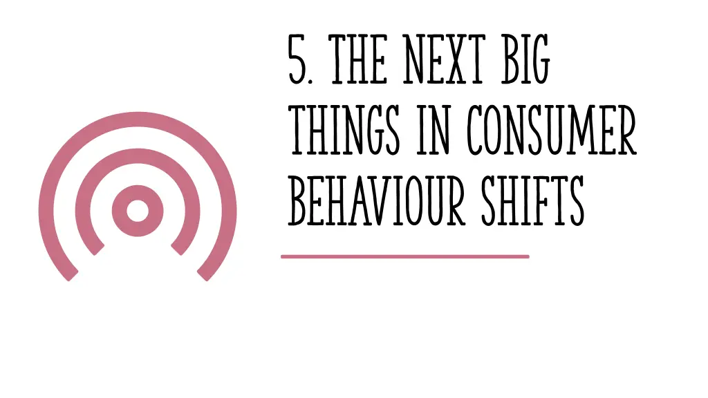 5 the next big things in consumer behaviour shifts