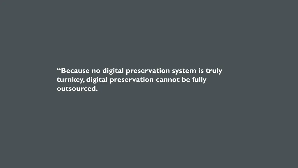 because no digital preservation system is truly