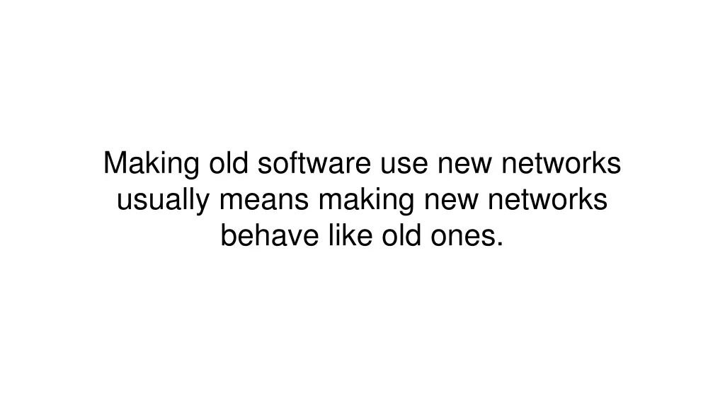making old software use new networks usually