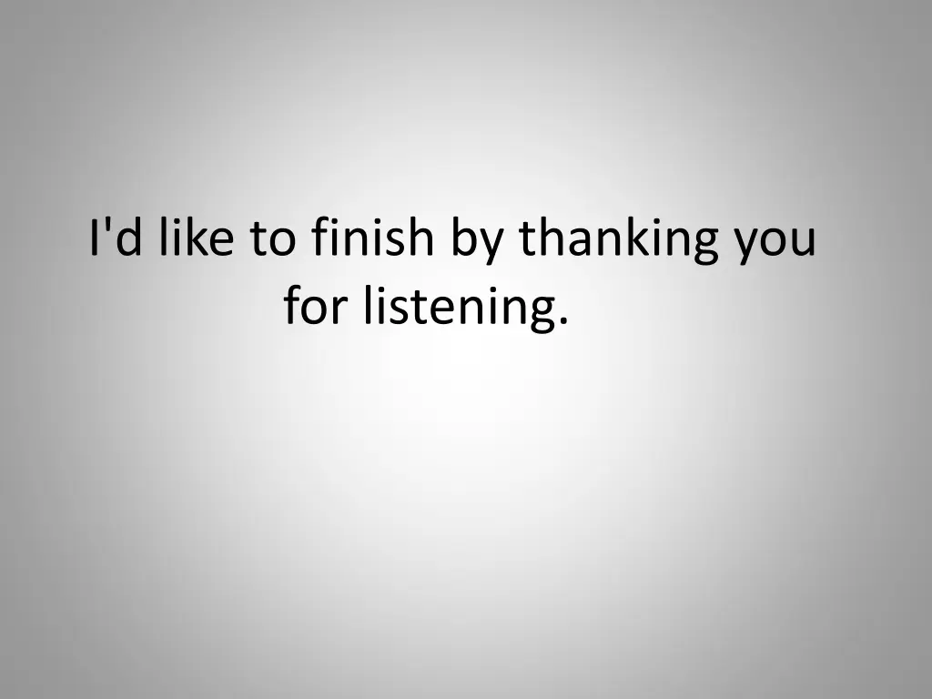 i d like to finish by thanking you for listening