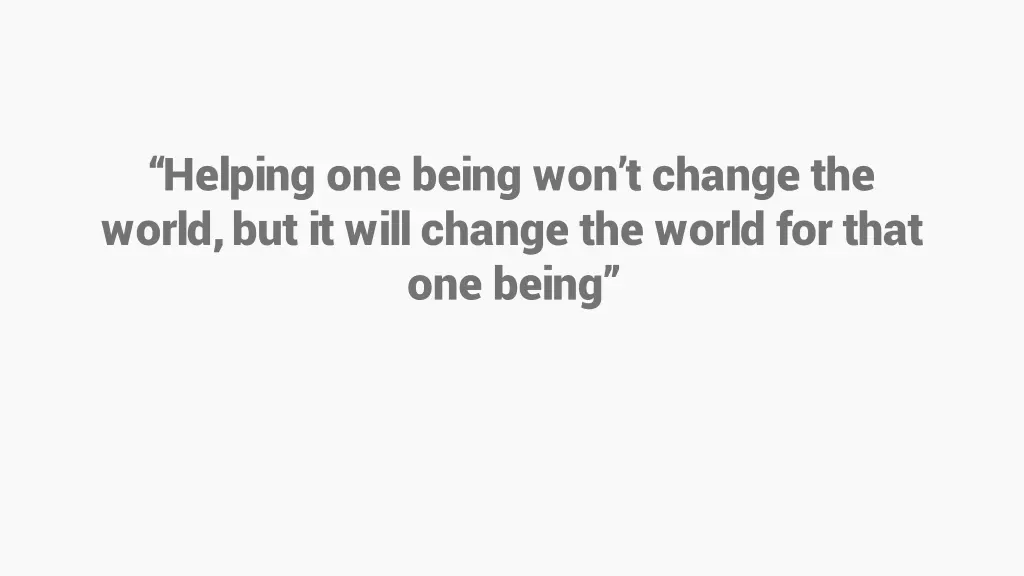 helping one being won t change the world