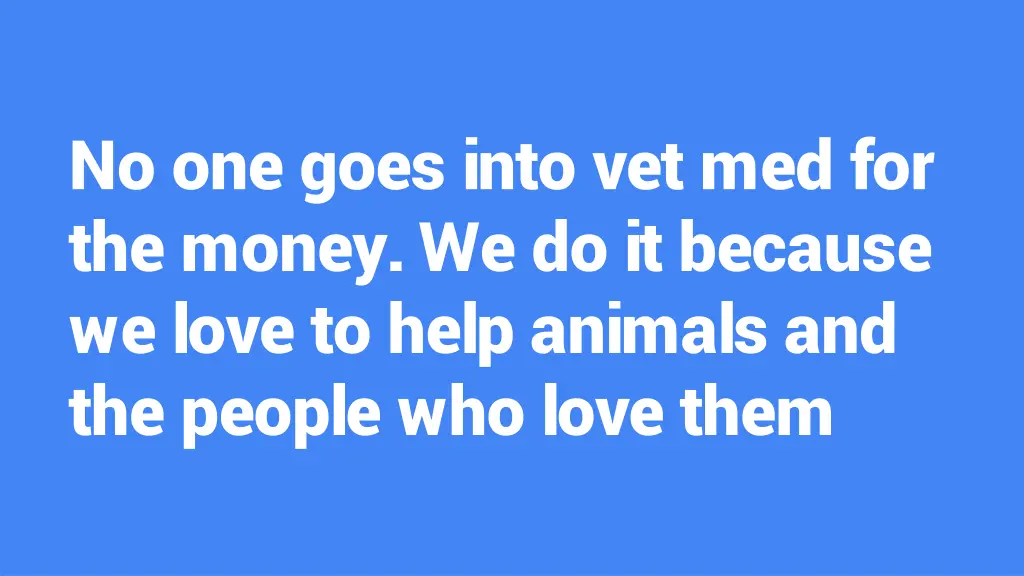 no one goes into vet med for the money