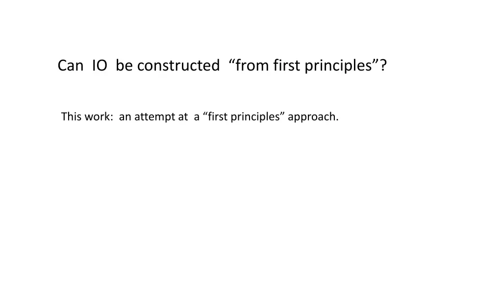 can io be constructed from first principles