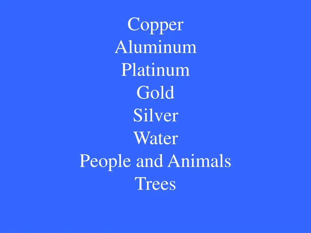 copper aluminum platinum gold silver water people