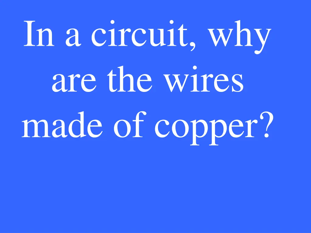 in a circuit why are the wires made of copper