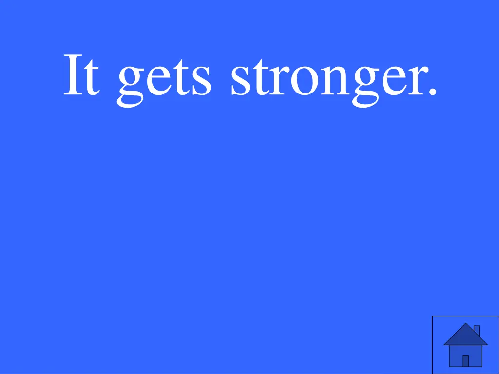 it gets stronger