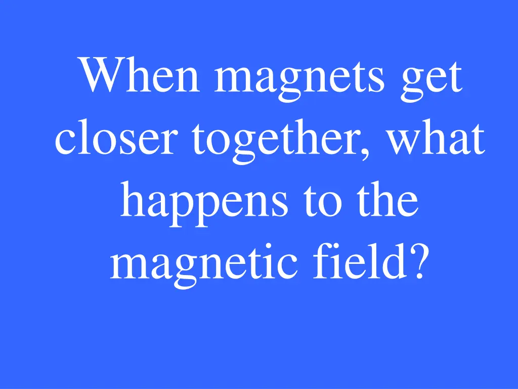 when magnets get closer together what happens