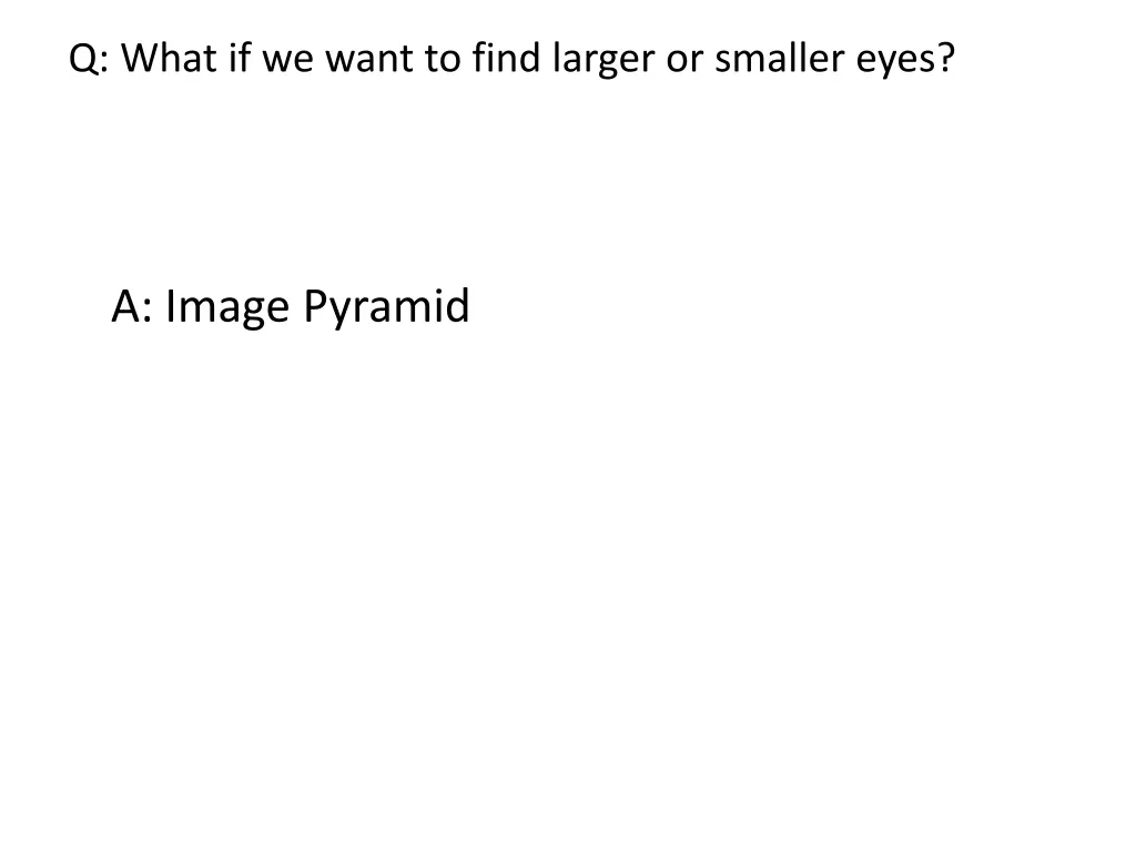 q what if we want to find larger or smaller eyes