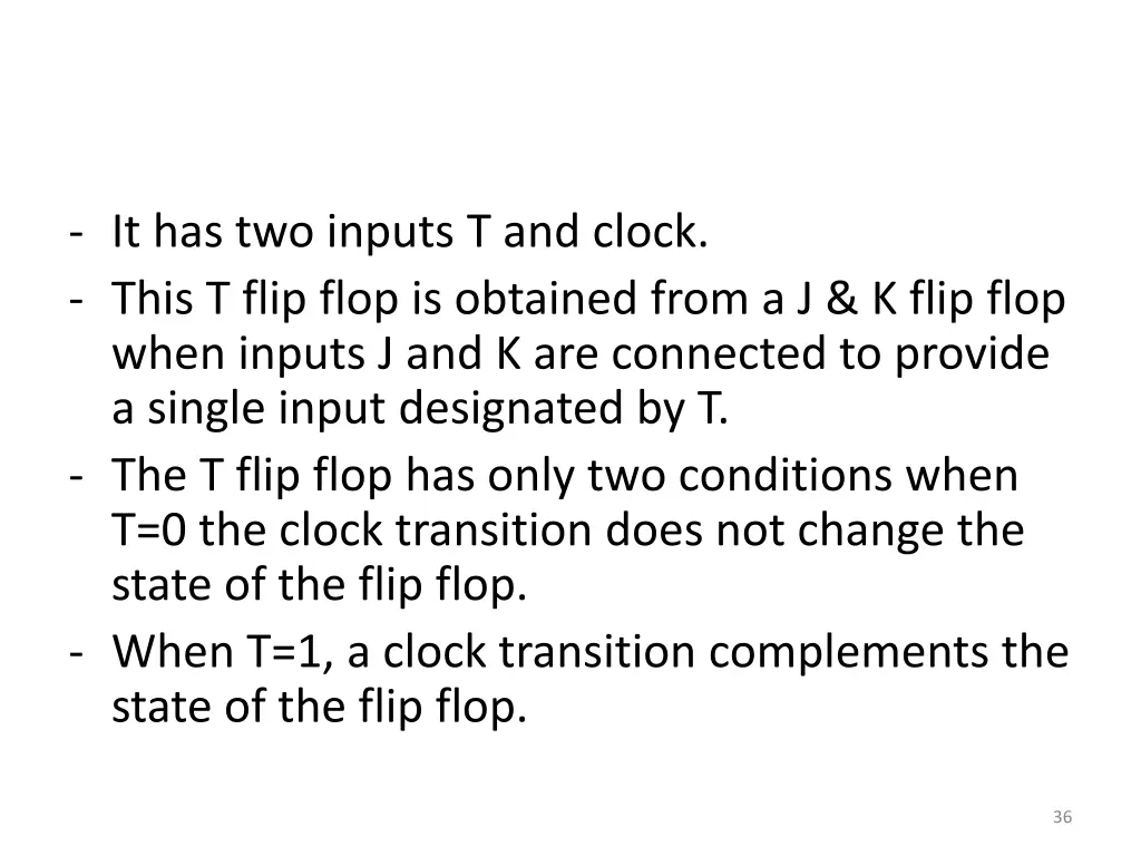 it has two inputs t and clock this t flip flop