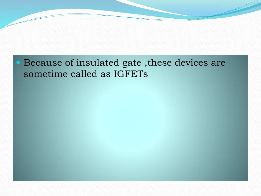 because of insulated gate these devices