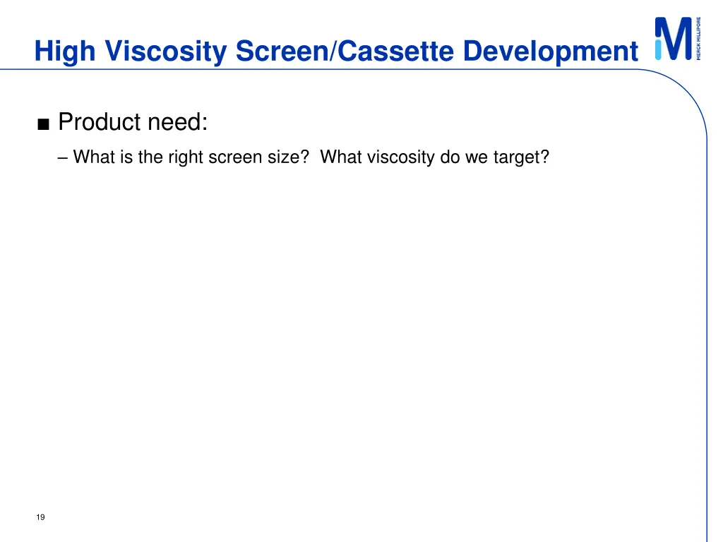 high viscosity screen cassette development