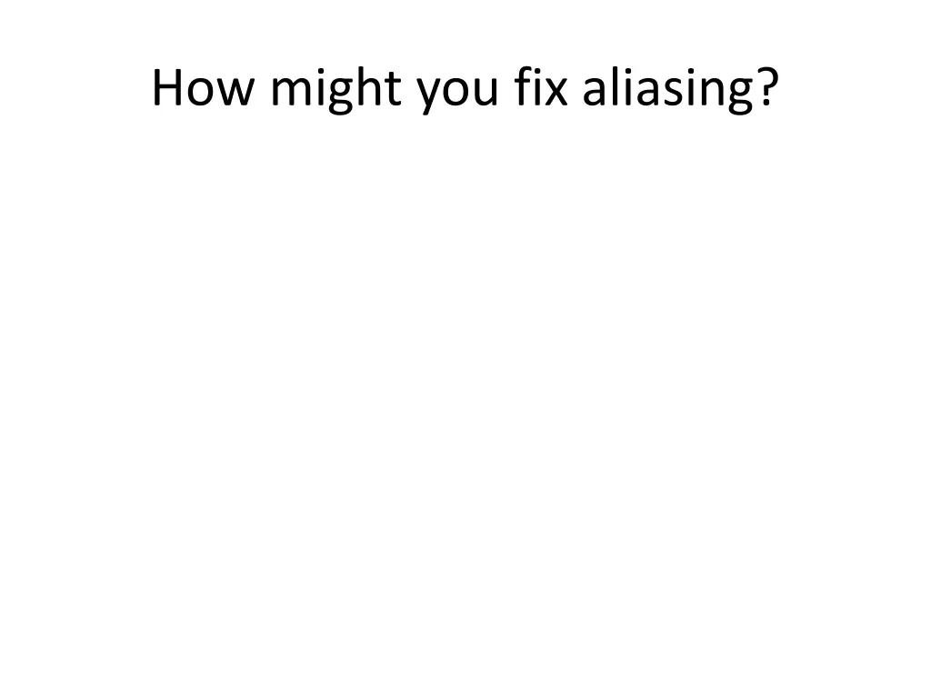 how might you fix aliasing