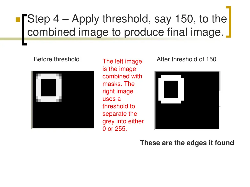 step 4 apply threshold say 150 to the combined