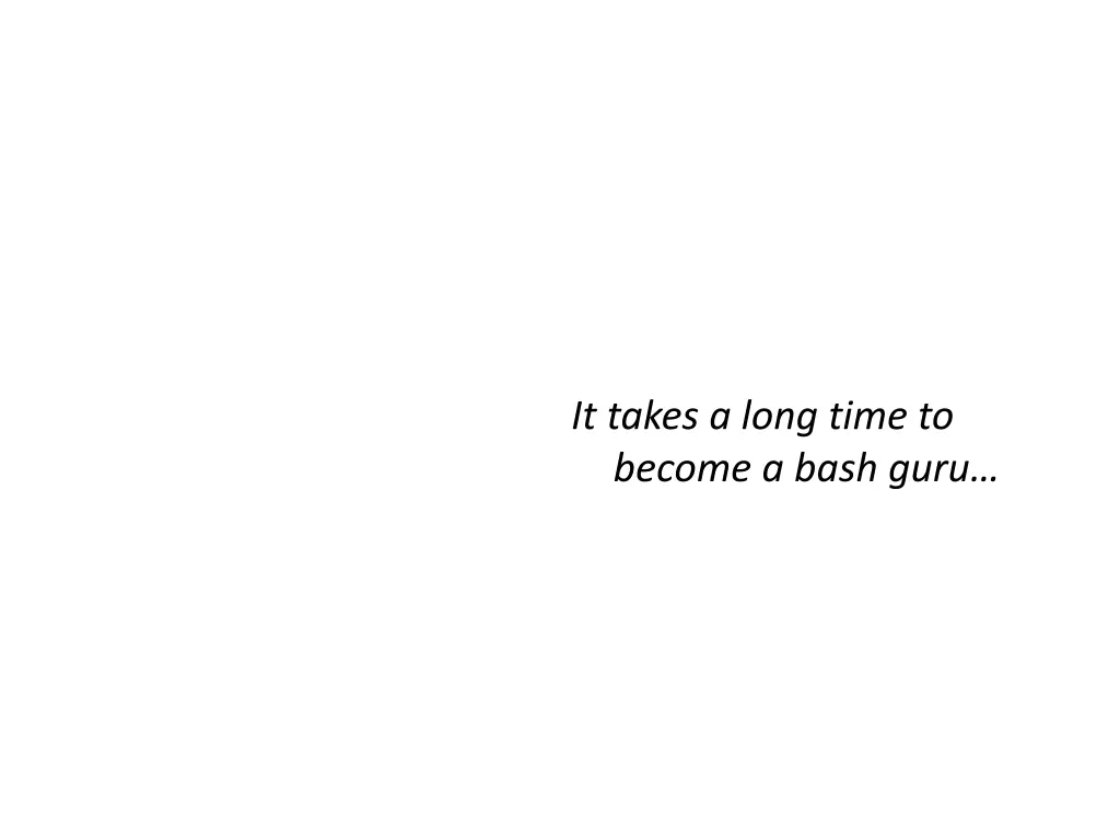it takes a long time to become a bash guru