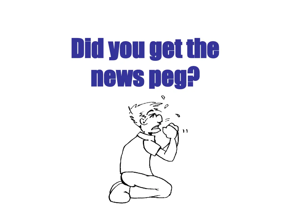 did you get the did you get the news peg news peg