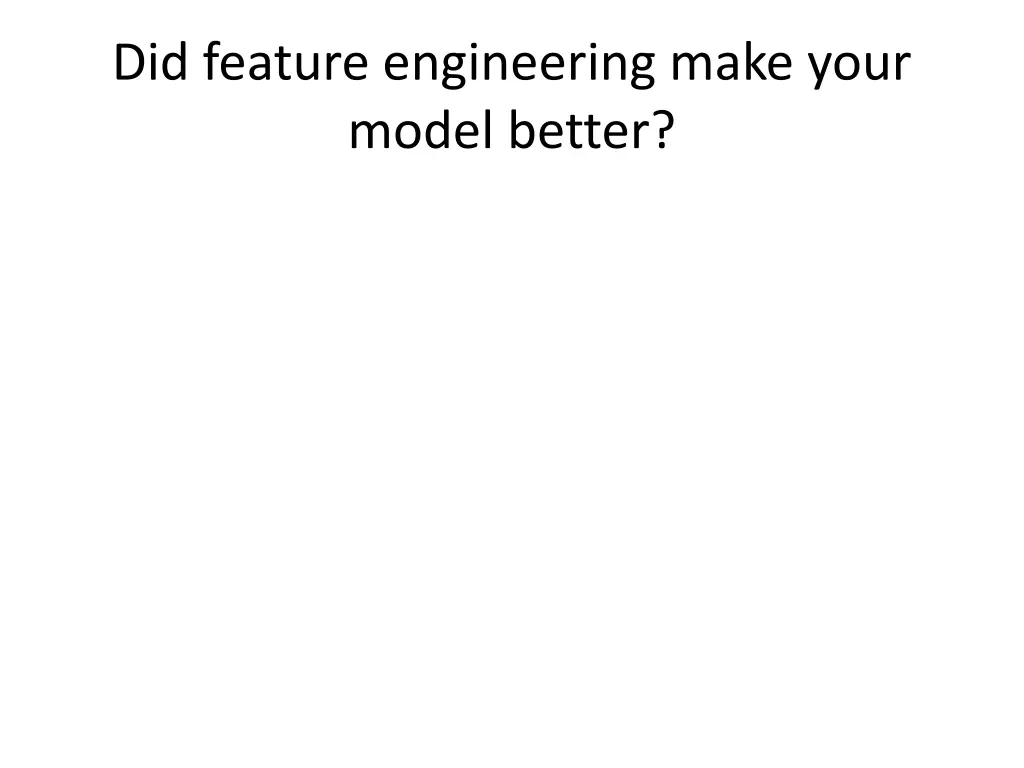 did feature engineering make your model better