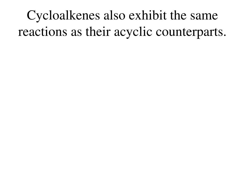 cycloalkenes also exhibit the same reactions