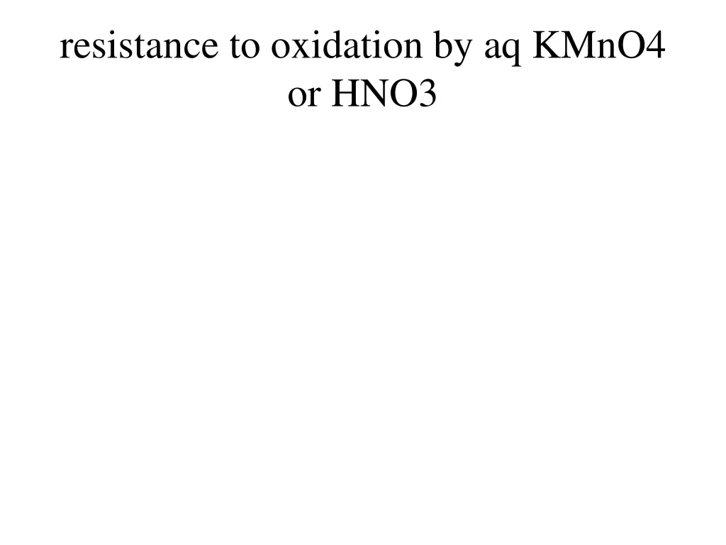 resistance to oxidation by aq kmno4 or hno3
