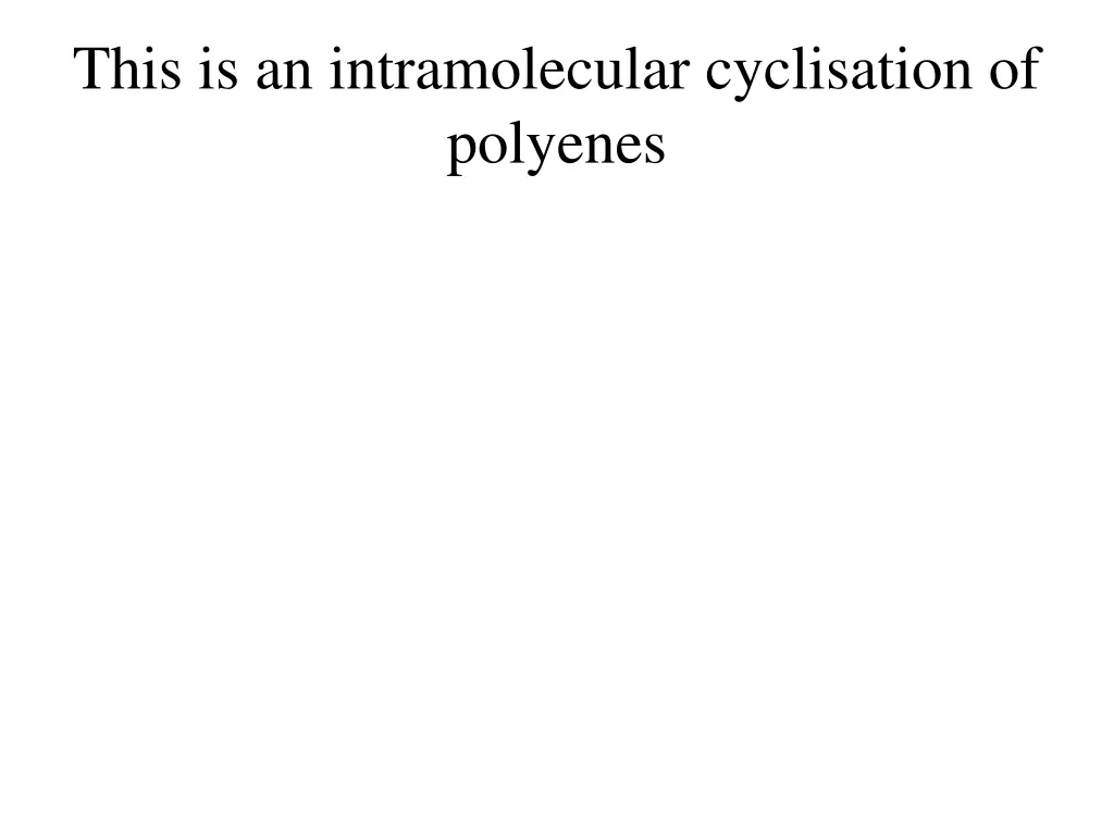 this is an intramolecular cyclisation of polyenes