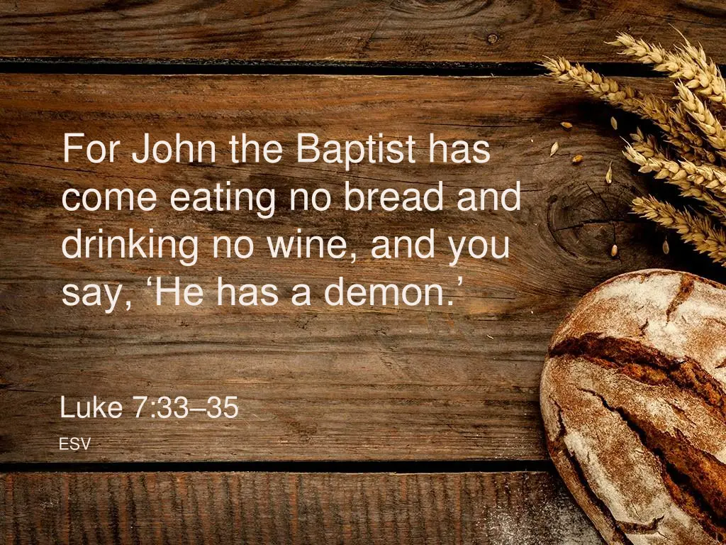 for john the baptist has come eating no bread
