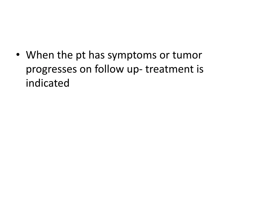 when the pt has symptoms or tumor progresses