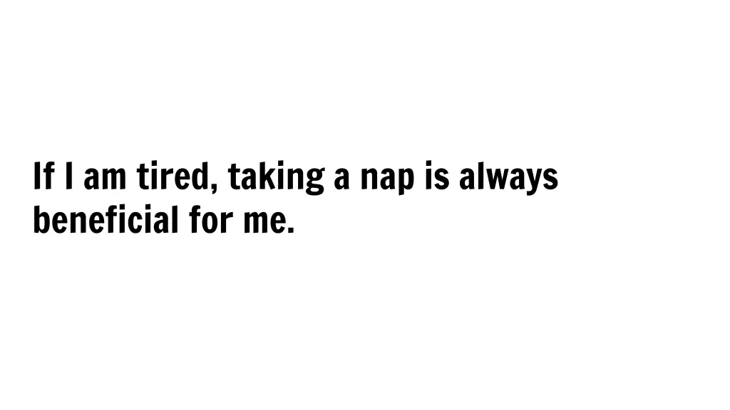 if i am tired taking a nap is always beneficial