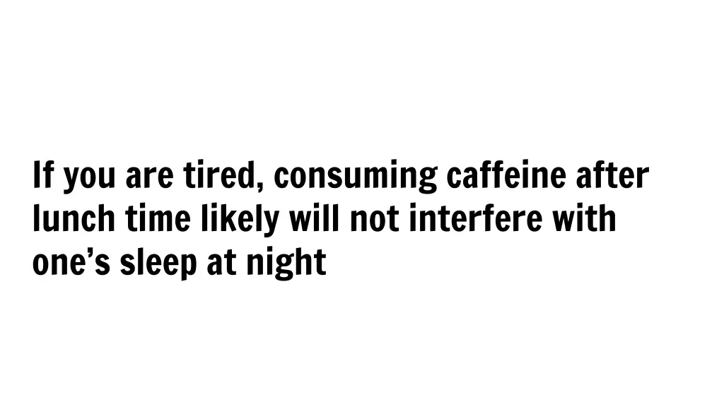 if you are tired consuming caffeine after lunch