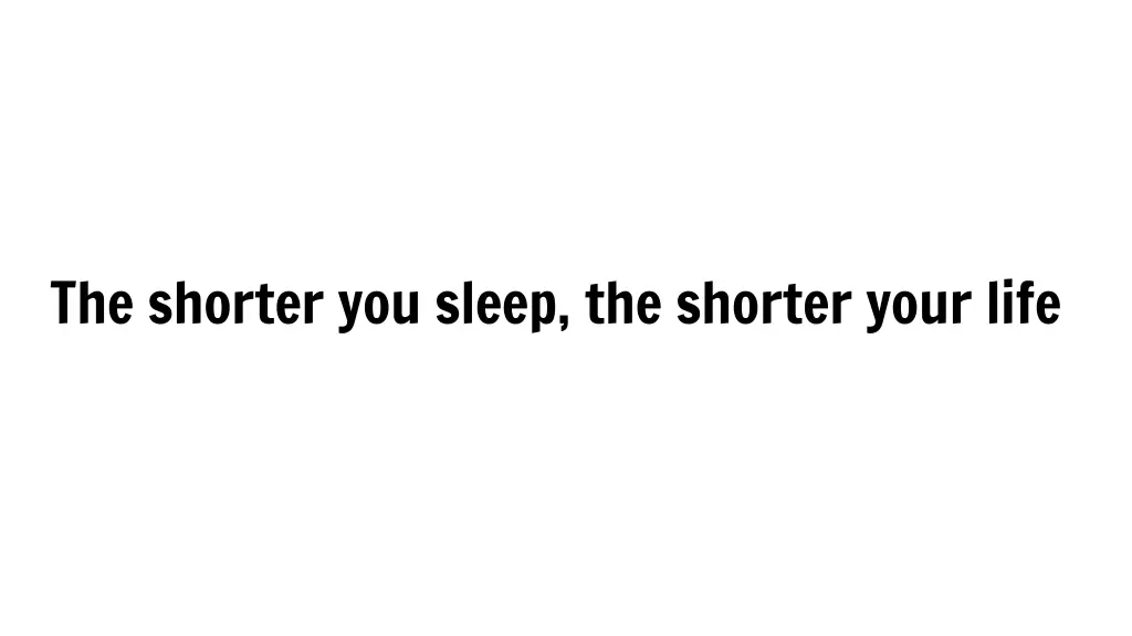 the shorter you sleep the shorter your life