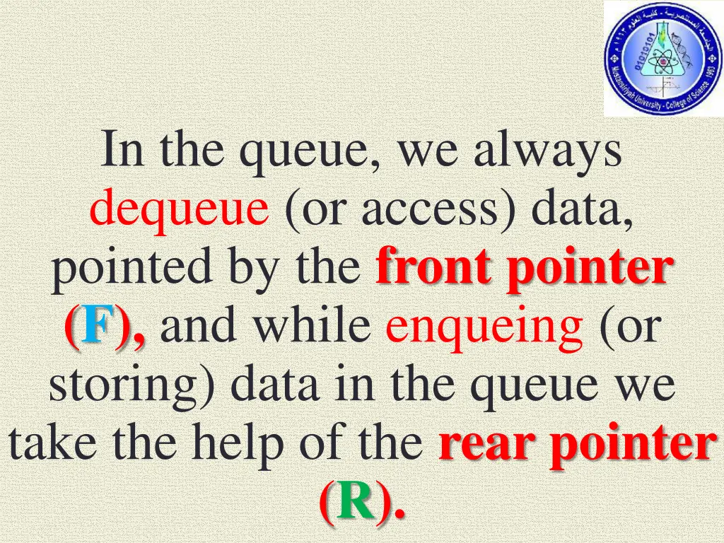 in the queue we always dequeue or access data
